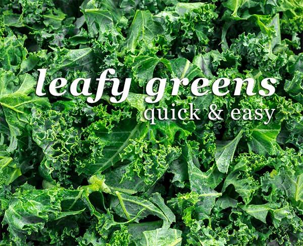Quick and Easy Leafy Greens